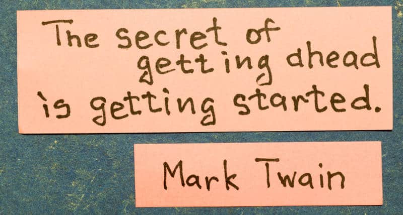 The secret of getting ahead is getting started, Mark Twain
